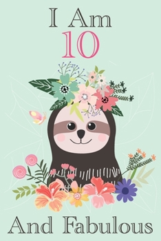 Paperback Sloth Journal I Am 10 & Fabulous: Cute Happy Birthday 10 Years Old Sloth Journal Notebook for Children, Birthday Sloth Journal for Girls, Writing, ... Book