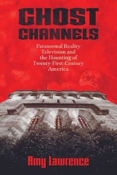 Hardcover Ghost Channels: Paranormal Reality Television and the Haunting of Twenty-First-Century America Book