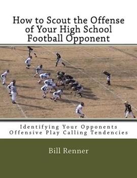 Paperback How to Scout the Offense of Your High School Football Opponent: Identifying Your Opponents Offensive Play Calling Tendencies Book
