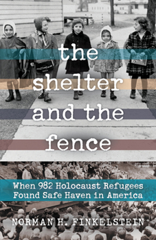 Hardcover The Shelter and the Fence: When 982 Holocaust Refugees Found Safe Haven in America Book