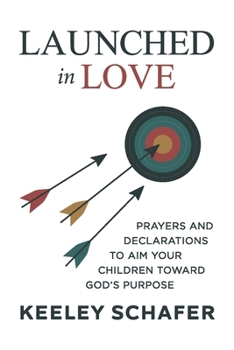 Paperback Launched in Love: Prayers and Declarations to Aim Your Children Toward God's Purpose Book