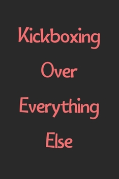 Kickboxing Over Everything Else: Lined Journal, 120 Pages, 6 x 9, Funny Kickboxing Gift Idea, Black Matte Finish (Kickboxing Over Everything Else Journal)