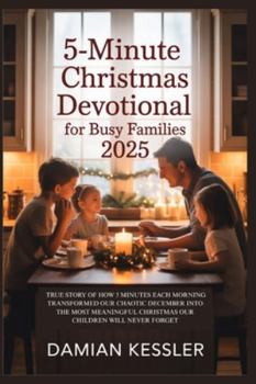 5-Minute Christmas Devotional for Busy Families 2025: TRUE STORY OF HOW 5 MINUTES EACH MORNING TRANSFORMED OUR CHAOTIC DECEMBER INTO THE MOST MEANINGFUL CHRISTMAS OUR CHILDREN WILL NEVER FORGET