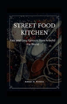 Street Food Kitchen: Fast and Easy Flavours from Around the World