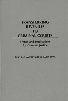 Hardcover Transferring Juveniles to Criminal Courts: Trends and Implications for Criminal Justice Book