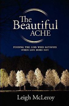 The Beautiful Ache: Finding the God Who Satisfies When Life Does Not