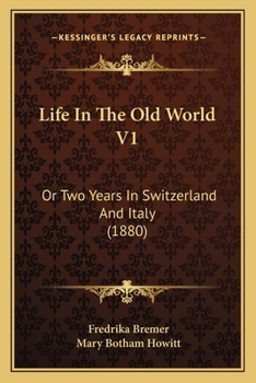 Life In The Old World V1: Or Two Years In Switzerland And Italy