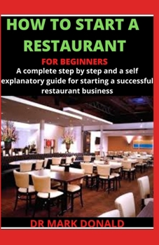 Paperback How to Start a Restaurant for Beginners: A complete step by step and a self explanatory guide for starting a successful restaurant business Book