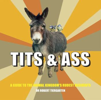 Hardcover Tits & Ass: A Guide to the Animal Kingdom's Rudest Residents Book