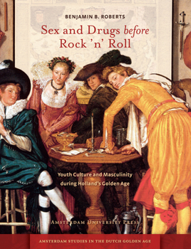 Sex and Drugs Before Rock 'n' Roll: Youth Culture and Masculinity During Holland's Golden Age