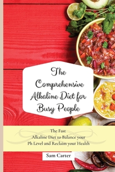 Paperback The Comprehensive Alkaline Diet for Busy People: The Fast Alkaline Diet to Balance your Ph Level and Reclaim your Health Book