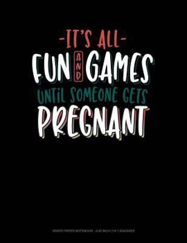 Paperback It's All Fun and Games Until Someone Gets Pregnant: Graph Paper Notebook - 0.25 Inch (1/4) Squares Book