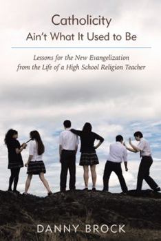 Hardcover Catholicity Ain't What It Used to Be: Lessons for the New Evangelization from the Life of a High School Religion Teacher Book