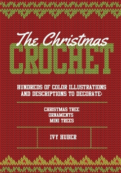 Paperback The Christmas Crochet: Hundreds of Color Illustrations and Descriptions to Decorate Christmas tree, Ornaments, and Mini Trees Book