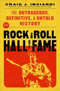 Hardcover The Rock & Roll Hall of Fame: The Outrageous, Definitive, Untold History Book