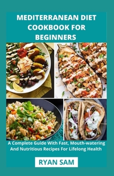 Paperback Mediterranean Diet Cookbook For Beginners: A Complete Guide With Fast, Mouth-watering And Nutritious Recipes For Lifelong Health Book