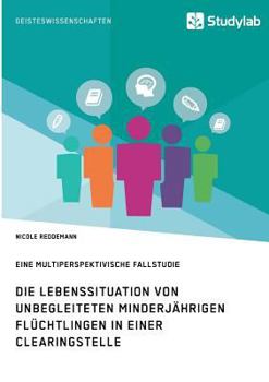 Paperback Die Lebenssituation von unbegleiteten minderjährigen Flüchtlingen in einer Clearingstelle: Eine multiperspektivische Fallstudie [German] Book