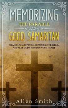 Paperback Memorizing the Parable of the Good Samaritan: Memorize Scripture, Memorize the Bible, and Seal God's Word in Your Heart Book