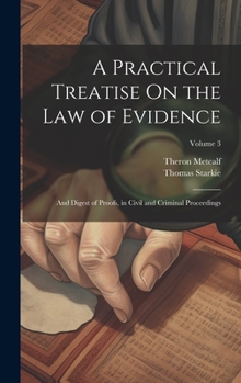 Hardcover A Practical Treatise On the Law of Evidence: And Digest of Proofs, in Civil and Criminal Proceedings; Volume 3 Book