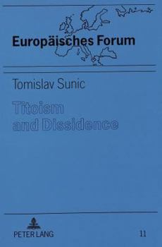 Titoism and Dissidence: Studies in the History and Dissolution of Communist Yugoslavia