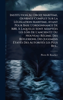 Institution Au Droit Maritime, Ouvrage Complet Sur La LÃ(c)gislation Maritime, Ayant Pour Base L'ordonnance De 1681, Ã Laquelle Sont AdaptÃ(c)es ... Ã tayÃ(c)s Des Autorit (French Edition)
