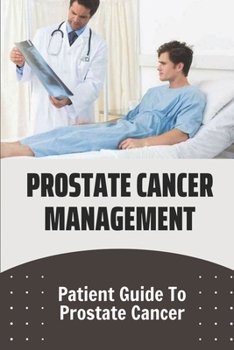 Paperback Prostate Cancer Management: Patient Guide To Prostate Cancer: Treatment Effects In Prostate Cancer Book