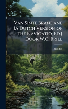 Van Sinte Brandane [A Dutch Version of the Navigatio, Ed.] Door W.G. Brill (Dutch Edition)