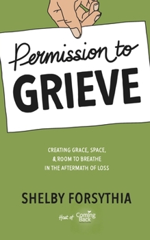 Paperback Permission to Grieve: Creating Grace, Space, & Room to Breathe in the Aftermath of Loss Book