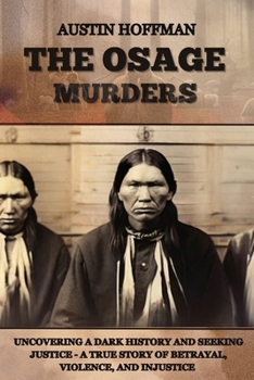 Paperback The Osage Murders: Uncovering a Dark History and Seeking Justice - A True Story of Betrayal, Violence, and Injustice Book