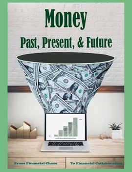 Paperback Money Past, Present, & Future: From Financial Chaos to Financial Collaboration Book