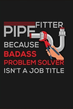 Paperback Pipefitter Because Badass Problem Solver Isn't A Job Title: Funny Lined Notebook 6x9 inches with 120 pages / Journal Gift Idea For Work, Pipefitters, Book