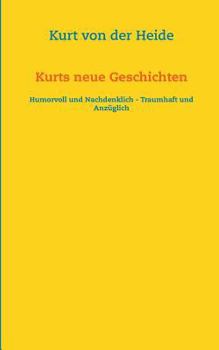 Kurts neue Geschichten: Humorvoll und nachdenklich - traumhaft und anzüglich
