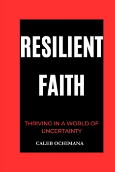 Resilient Faith: Thriving in a World of Uncertainty