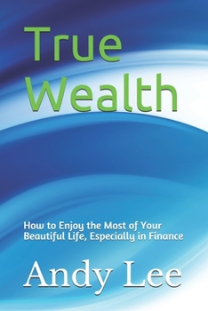 Paperback True Wealth: how to enjoy the most of your beautiful life, especially in finance Book