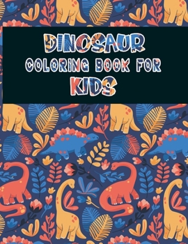 Dinosaur Coloring Book For Kids: A Dinosaur Activity Book Adventure for Boys & Girls, Ages 2-4, 4-8 (25 pages 8.5" X 11")
