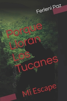 Paperback Porque Lloran Los Tucanes.: Mi Escape [Spanish] Book