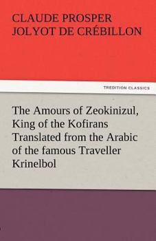 Paperback The Amours of Zeokinizul, King of the Kofirans Translated from the Arabic of the Famous Traveller Krinelbol Book