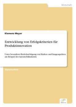 Paperback Entwicklung von Erfolgskriterien für Produktinnovation: Unter besonderer Berücksichtigung von Marken- und Imageaspekten am Beispiel der Automobilindus [German] Book