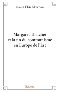 Margaret Thatcher et la fin du communisme en Europe de l'Est (French Edition)