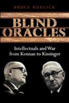 Paperback Blind Oracles: Intellectuals and War from Kennan to Kissinger Book