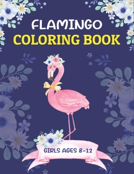 Paperback Flamingo Coloring Book Girls Ages 8-12: Easy and Fun Coloring Page (Cute gifts for Girls Who Loves Flamingo) Book