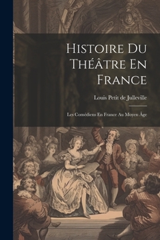 Paperback Histoire Du Théâtre En France: Les Comédiens En France Au Moyen Âge [French] Book