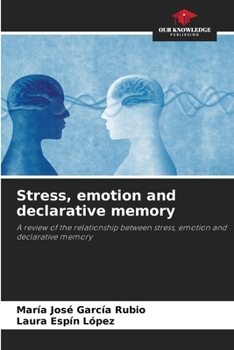 Stress, emotion and declarative memory: A review of the relationship between stress, emotion and declarative memory
