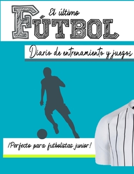 El diario de entrenamiento y juego de fútbol: Graba y rastrea tu rendimiento en el juego de entrenamiento y la temporada: perfecto para niños y niñas: ... y Serie de Juegos)