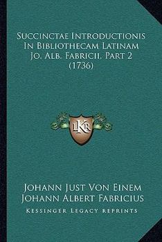 Paperback Succinctae Introductionis In Bibliothecam Latinam Jo. Alb. Fabricii, Part 2 (1736) [Latin] Book