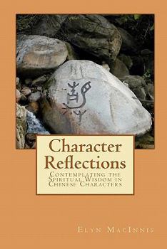 Paperback Character Reflections: Contemplating the Spiritual Wisdom in Chinese Characters Book