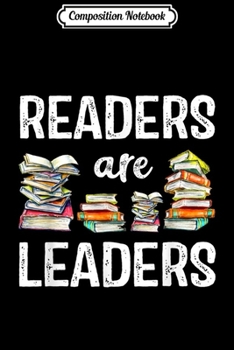 Composition Notebook: Readers Are Leaders Books Reading Librarian Teacher  Journal/Notebook Blank Lined Ruled 6x9 100 Pages