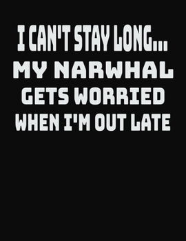 Paperback I Can't Stay Long... My Narwhal Gets Worried When I'm Out Late: College Ruled Notebook Journal for Narwhal Lovers Book
