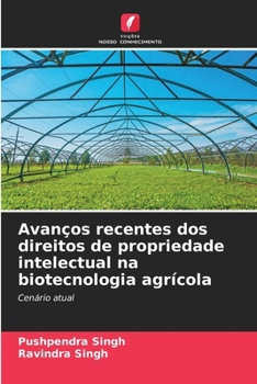 Avanços recentes dos direitos de propriedade intelectual na biotecnologia agrícola (Portuguese Edition)