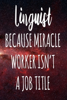 Linguist Because Miracle Worker Isn't A Job Title: The perfect gift for the professional in your life - Funny 119 page lined journal!